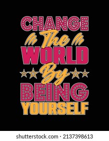 CHANGE THE WORLD BY BEING YOURSELF TYPOGRAPHY T-SHIRT DESIGN