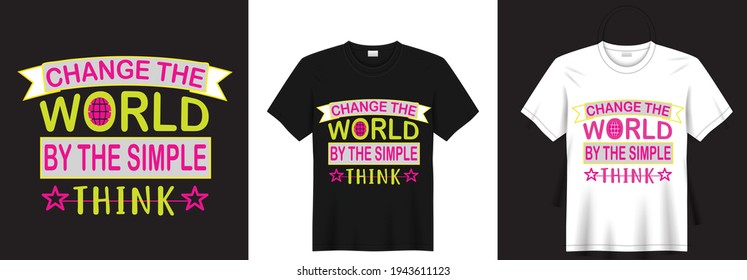 Change the world by simple think, Vector graphic t shirt design, typographic poster.