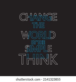 Change the world by the simple think motivational quote, poster and t shirt