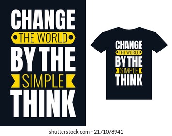 Change the world by the simple think typography t shirt design for print-ready.
