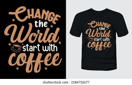 Change the world start with coffee typography coffee t-shirt design.