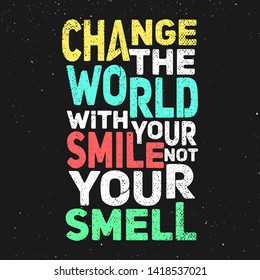 Change the World With Your Smile Not Your Smell. Lettering Art Typography Quote With Black Or Dark Background.