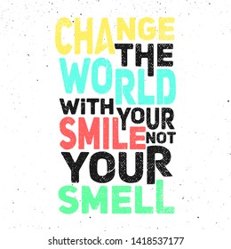 Change the World With Your Smile Not Your Smell. Lettering Art Typography Quote With White Or Bright Background.
