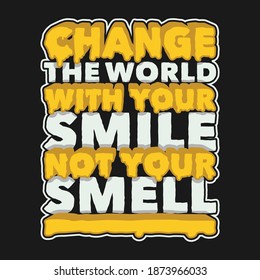 Change the World With Your Smile Not Your Smell. Unique and Trendy Poster Design.