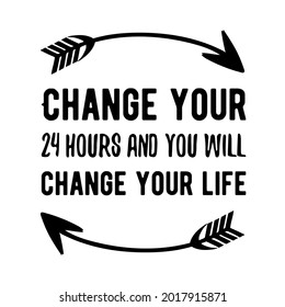 Change your 24 hours and you will change your life. Vector Quote
