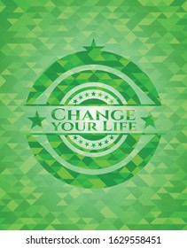 Change your Life green emblem with triangle mosaic background. Vector Illustration. Detailed.