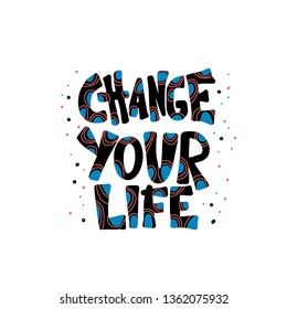 Change your life handwritten lettering isolated on white background. Vector template with motivational quote. Poster, banner, greeting card, print isolated typography. Color illustration.