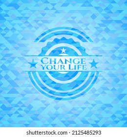 Change your Life realistic light blue mosaic emblem. 