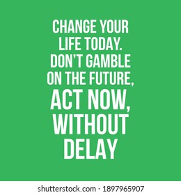 Change Your Life Today Don't Gamble On the Future Act Now Without Delay