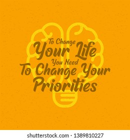 To Change Your Life You Need To Change Your Priorities. Inspiring Creative Motivation Quote Poster Template. Vector Typography Banner Design Concept On Grunge Texture Rough Background