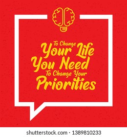To Change Your Life You Need To Change Your Priorities. Inspiring Creative Motivation Quote Poster Template. Vector Typography Banner Design Concept On Grunge Texture Rough Background