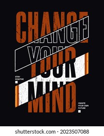 Change your mind, modern and stylish motivational quotes typography slogan. Colorful abstract design vector illustration for print tee shirt, typography, background, poster and other uses.