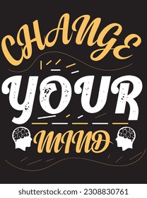 Change your mind typography te shirt design 