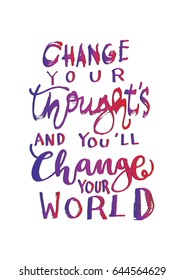 Change Your Thought And You Will Change Your World. Hand Lettered Quote. Modern Calligraphy. Handwritten Inspirational motivational quote.