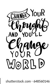 Change Your Thought And You Will Change Your World on White Background. Hand Lettered Quote. Modern Calligraphy. Handwritten Inspirational motivational quote.