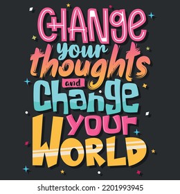 change your thoughts and change your world,  Hand-drawn lettering beautiful Quote Typography, inspirational Vector lettering for t-shirt design, printing, postcard, and wallpaper.