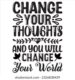 Change Your Thoughts And You Will Change Your World T-shirt Design Vector File