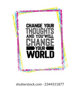 Change Your Thoughts And You Will Change Your World Motivation Quote. Inspiring Creative Motivation Quote. Vector Typography Poster Design Concept