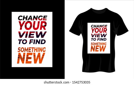 Change your view to find something new Typography T Shirt and Poster Design can be used for Printing on T Shirt, Clothes, Tee, Hoodie, Print on Demand also for Room Decorations