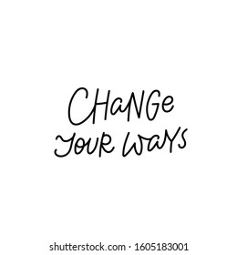 "Change your ways" quote lettering. Calligraphy inspiration graphic design typography element. Hand written postcard. Cute simple black vector sign