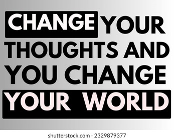 Change your world. Motivational quotes. Change your thoughts and you change your world.