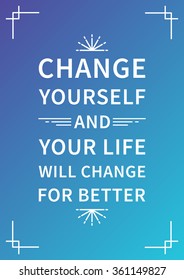 Change yourself and your life will change for better. Inspirational decoration. Unusual decoration for print. Unusual vector decoration. Unusual wallpaper concept. Unusual decoration graphic design.