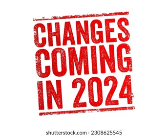 Changes Coming in 2024 - suggests that there will be significant shifts, developments, or modifications expected to occur in the year, text concept stamp