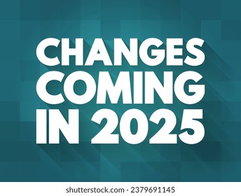 Changes Coming in 2025 text quote, concept background