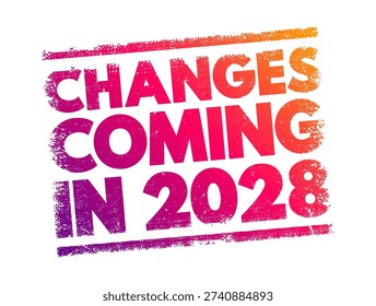 CHANGES COMING IN 2028 text with a vibrant gradient texture. A conceptual graphic representing forward-looking strategies, upcoming transitions, and long-term planning for the near future