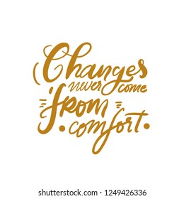 Changes never come from comfort. Hand lettering for you. Motivation quote. 
