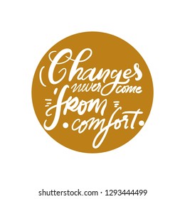 Changes never come from comfort. Hand lettering for you. Motivation quote. 