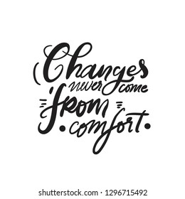 Changes never come from comfort. Hand lettering for you. Motivation quote. 