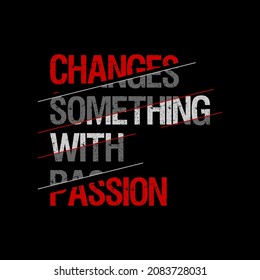 changes something with passion,t-shirt design fashion vector