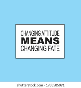 Changing attitude means changing fate.