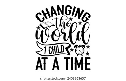 Changing the world 1 child at a time- Teacher t- shirt design, Handmade calligraphy vector illustration for Cutting Machine, Silhouette Cameo, Cricut, greeting card template with typography text white