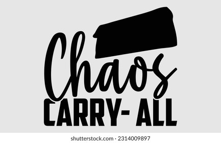 Chaos carry- all- Tote Bag T Shirt design, Hand drawn lettering phrase, eps, svg Files for Cutting, Vector illustration Template and white background