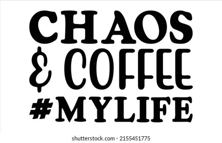 Chaos and coffee mylife  -   Lettering design for greeting banners, Mouse Pads, Prints, Cards and Posters, Mugs, Notebooks, Floor Pillows and T-shirt prints design.