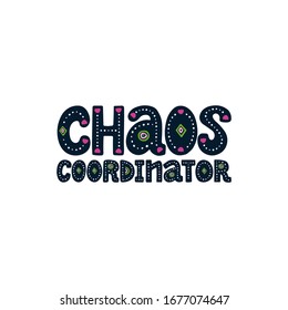 Chaos coordinator lettering quote. Vector funny phrase about mother with decor elements. Artwork for greeting card, print, poster, banner design.