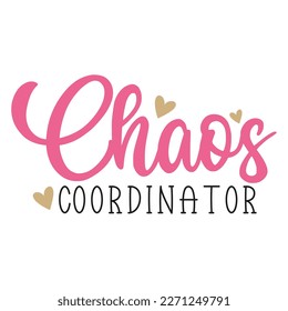 Chaos coordinator Mother's day shirt print template,  typography design for mom mommy mama daughter grandma girl women aunt mom life child best mom adorable shirt