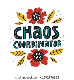 Chaos coordinator vector lettering with floral border. Flowers hand drawn illustration with typography. Funny postcard, textile, banner decorative print. Mother day creative slogan in botanical frame