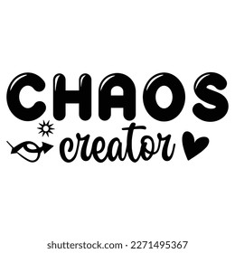 Chaos creator Mother's day shirt print template,  typography design for mom mommy mama daughter grandma girl women aunt mom life child best mom adorable shirt