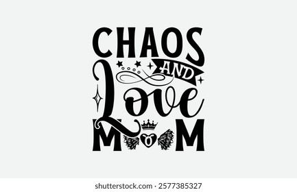 Chaos And Love Mom - Mom T-Shirt Design, Handmade Calligraphy Vector Illustration, Silhouette Cameo, Files For Cutting.