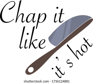 Chap it like it's hot. Quote