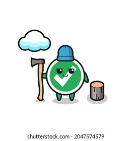 Character cartoon of check mark as a woodcutter , cute design