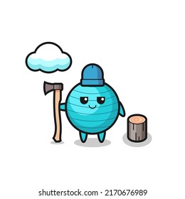 Character cartoon of exercise ball as a woodcutter , cute style design for t shirt, sticker, logo element