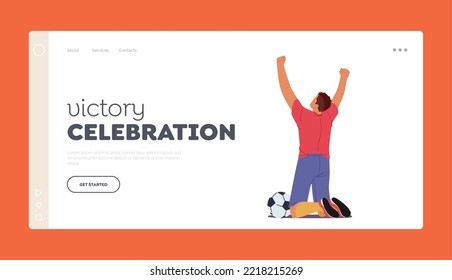 Character Football Victory Celebration Landing Page Template. Happy Man Soccer Player Celebrating Win After Goal Stand on Knees with Ball and Raised Hands Rear View. Cartoon Vector Illustration