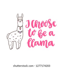 Character kawaii cute llama and Funny lettering phrase: I choose to be a llama. It can be used for sticker, patch, phone case, poster, t-shirt, mug and other design.