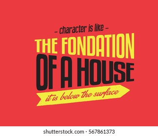 Character is like the foundation of a house -- it is below the surface. Character quote