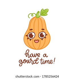 Character pumpkin vegetable with big eyes and cute smile. Handwritten lettering phrase wordplay: Have a gourd time! meaning: Have a good time. Vector image isolated on white background.