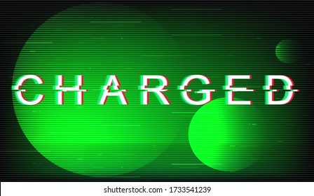 Charged glitch phrase. Retro futuristic style vector typography on green circles background. Full of energy text with distortion TV screen effect. Energetic banner design with quote
